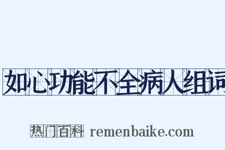 如心功能不全病人组词是什么意思的图片